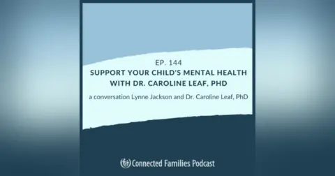 Support Your Child's Mental Health with Dr. Caroline Leaf