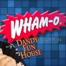 WILD WORLD OF WHAM-O! – Dandy Fun House episode 54