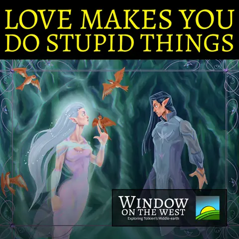 9. Love Makes You do Stupid Things – Of Thingol & Melian / Of Eldamar  – The Silmarillion – 6