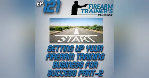 EP-121 – Setting Up Your Firearm Training Business For Success Part-2