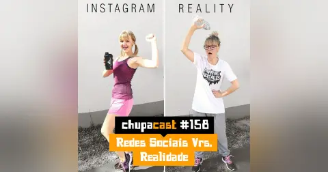 Episódio #158 – Redes sociais Vrs Realidade
