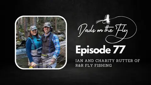 Episode 77: Ian and Charity Rutter of R&R Fly Fishing