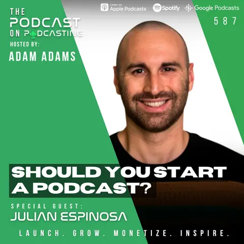 Should You Start A Podcast? - Julian Espinosa [587]