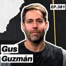 Sobre los riesgos de emprender, seguir tu instinto y cómo balancear la pasión y los números - Gus Guzmán - 381