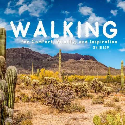 Walking for Comfort, Vitality, and Inspiration (S4 | E159)