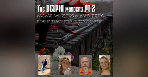 If The Evidence Doesn’t Fit, Make It Fit – The Delphi Murders Part 2 Moms, Murders & Mysteries S1 E15