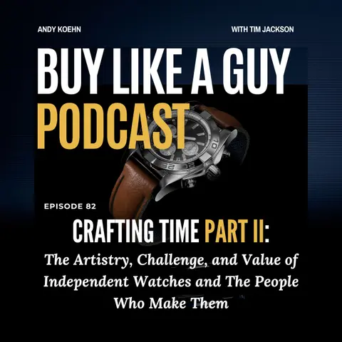 Ep. 82 - Crafting Time Part II: The Artistry, Challenge and Value of Independent Watches and the People Who Make Them