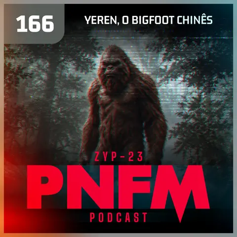 PNFM - EP166 - Yeren, o Pé Grande Chinês