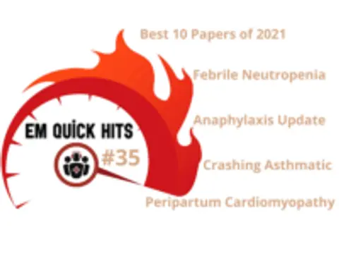 EM Quick Hits 35 – 10 Best Papers of 2021, Peripartum Cardiomyopathy, Crashing Asthmatic, Febrile Neutropenia, Anaphylaxis update