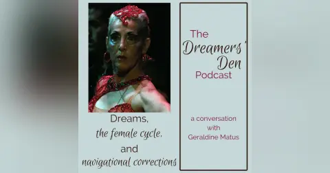 Dreamers' Den Series Ep 11: Dreams, the Female Cycle, and Navigational Corrections (with Geraldine Matus)