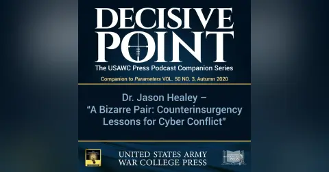 Decisive Point Podcast – Ep 3-10 – Dr. Jason Healey – “A Bizarre Pair – Counterinsurgency Lessons for Cyber Conflict”