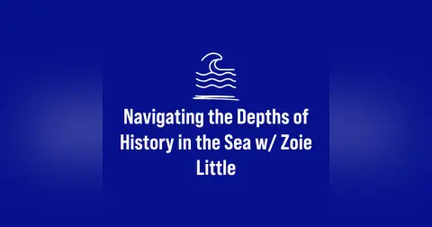 Navigating the Depths of History in the Sea w/ Zoie Little