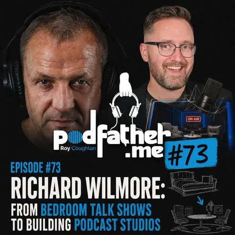 #73 Richard Wilmore: From Bedroom Talk Shows to Building Podcast Studios
