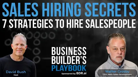 Sales Hiring Secrets: 7 Strategies to Hire Salespeople That Actually Sell | Walter Crosby