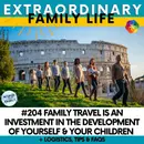 #204 Family Travel is an Investment in the Development of Yourself & Your Children + Logistics, Tips & FAQs