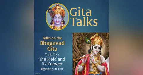 Gita Talk 57–The Field and Its Knower