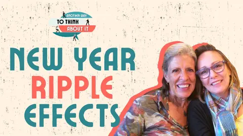 Another Way to Think About the New Year: Ripple Effects and Real Talk