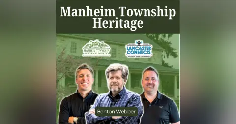 Preserving the Past: The Stories That Built Manheim Township Featuring Benton Webber - Episode 252