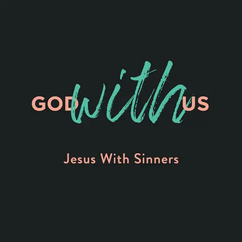 God With Us – Jesus With Sinners