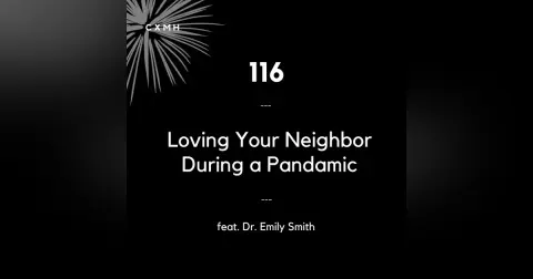 116 - Loving Your Neighbor During a Pandemic (feat. Dr. Emily Smith)