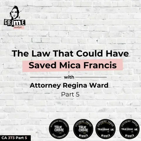 Ep 373:  The Law That Could Have Saved Mica Francis with Attorney Regina Ward Part 5