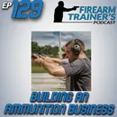 EP-129 Building An Ammunition Business