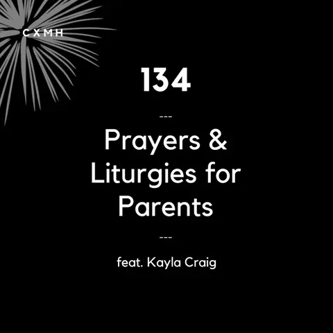 134 - Prayers & Liturgies for Parents (feat. Kayla Craig)