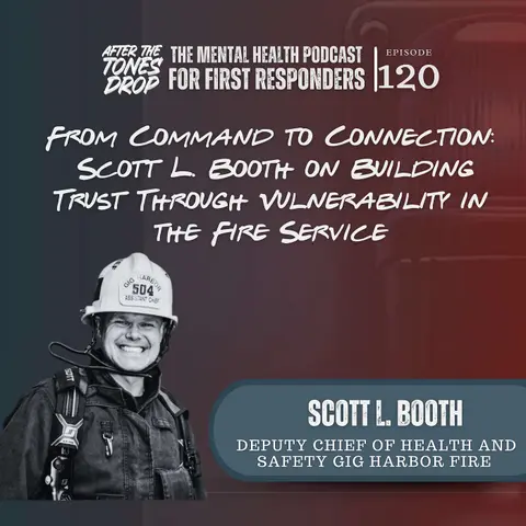 From Command to Connection: Scott L. Booth on Building Trust Through Vulnerability in the Fire Service"