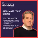 #156: You Can Make a Fortune Trading - Don't Let Anyone Tell You Otherwise - With Matt “Pax” Kenah