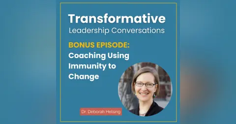 BONUS EPISODE: Coaching Using Immunity to Change with Dr. Deborah Helsing