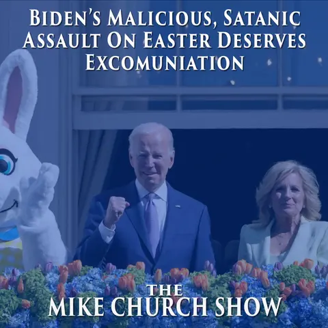 Biden’s Malicious, Satanic Assault On Easter Deserves Excomuniation