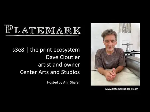 Platemark s3e8 the print ecosystem: Dave Cloutier, artist, Center Arts and Studios