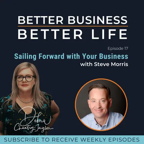 Sailing forward with your business with Steve Morris - Episode 17 of Better Business, Better Life!