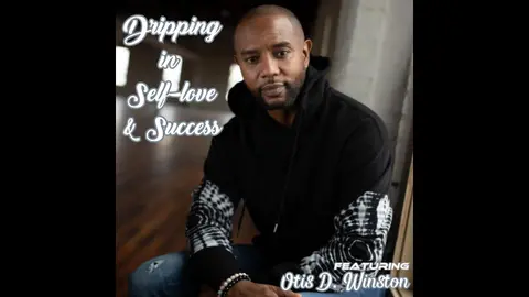 Dripping in Self-Love and Success featuring Otis D. Winston