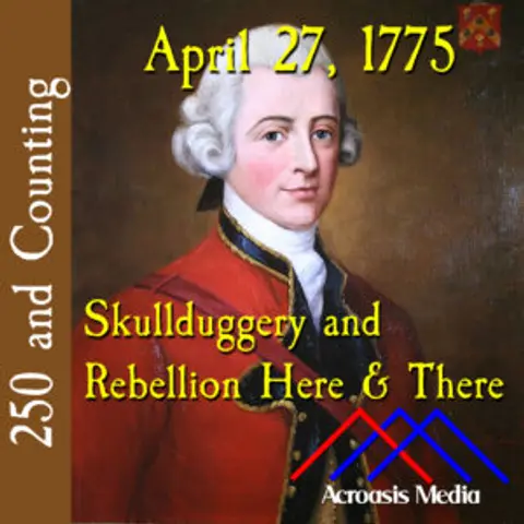 April 27, 1775: Skullduggery and Rebellion Here & There