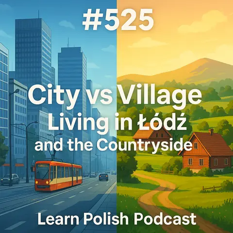 #525 City vs Village: Living in Łódź and the Countryside - Learn Polish Podcast