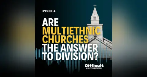 Ep. 4 | Are Multiethnic Churches the Answer to Division?