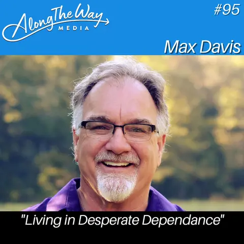 "Living in Desperate Dependance" - Max Davis AlongTheWay 95