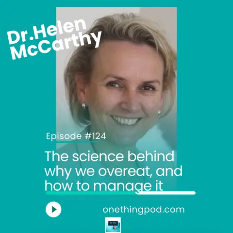 Episode 124 : The science of over-eating and how to overcome it with Dr. Helen McCarthy