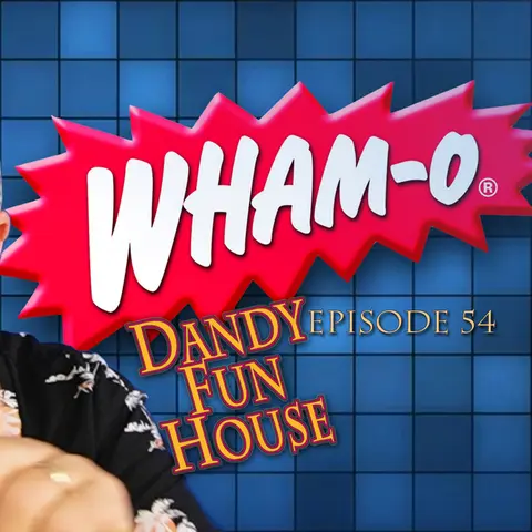WILD WORLD OF WHAM-O! – Dandy Fun House episode 54