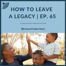 How to Leave a Legacy | Ep. 65