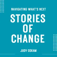 Stories of Change: Helping You Navigate What's Next