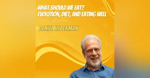What Should We Eat? Evolution, Diet, and Eating Well with Daniel Lieberman
