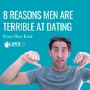 8 Reasons Men Are Terrible At Dating