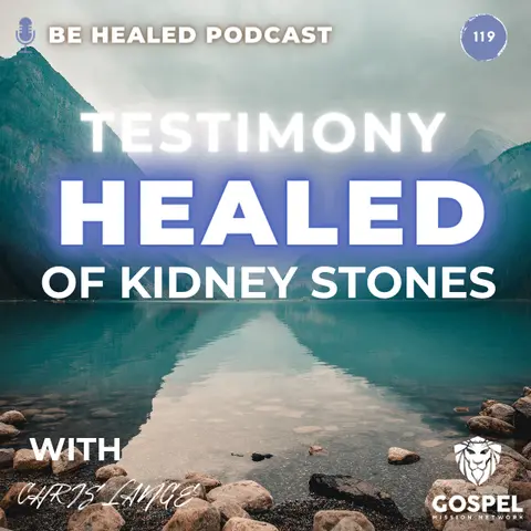Healed of Kidney Stones with Chris Lange (Episode 122)