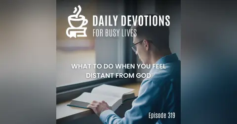 What to Do When You Feel Distant from God