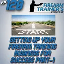 EP-120 Setting Up Your Firearm Training Business For Success Part-1
