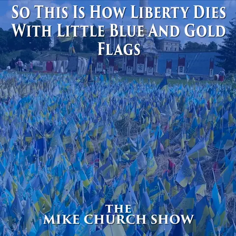 The Mike Church Show-So This Is How Liberty Dies With Little Blue And Gold Flags
