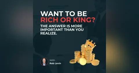 Want to be rich or king? The answer is more important than you realize