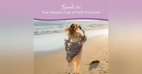 Episode 292: The Hidden Cost of Self-Criticism